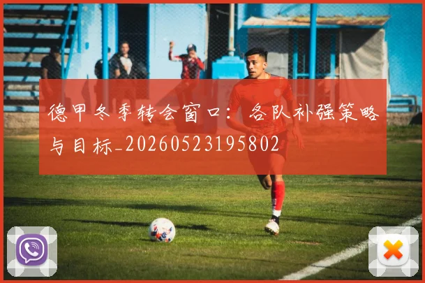 德甲冬季转会窗口:各队补强策略与目标_20260523195802